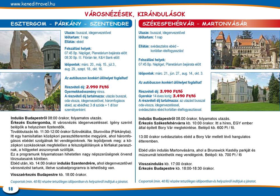 A részvételi díj tartalmazza: utazás busszal, oda-vissza, idegenvezetővel, háromfogásos ebéd, az ebédhez 3 dl szóda + 1 dl bor személyenként. Indulás Budapestről 08:00 órakor, folyamatos utazás.