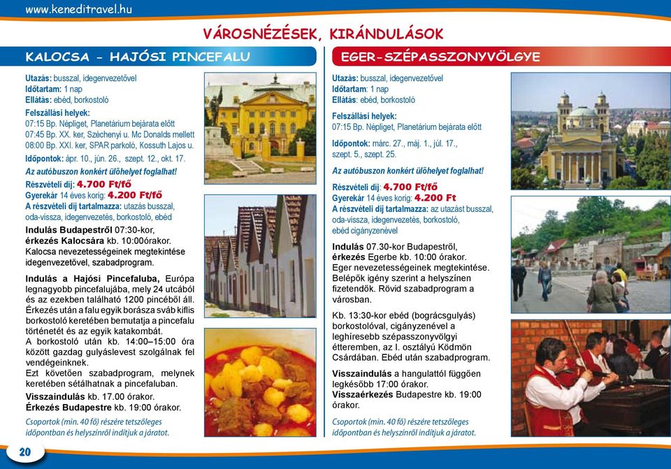 200 Ft/fő A részvételi díj tartalmazza: utazás busszal, oda-vissza, idegenvezetés, borkostoló, ebéd Indulás Budapestről 07:30-kor, érkezés Kalocsára kb. 10:00órakor.