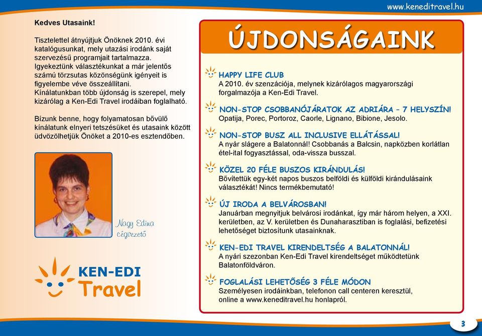 Kínálatunkban több újdonság is szerepel, mely kizárólag a Ken-Edi Travel irodáiban foglalható.