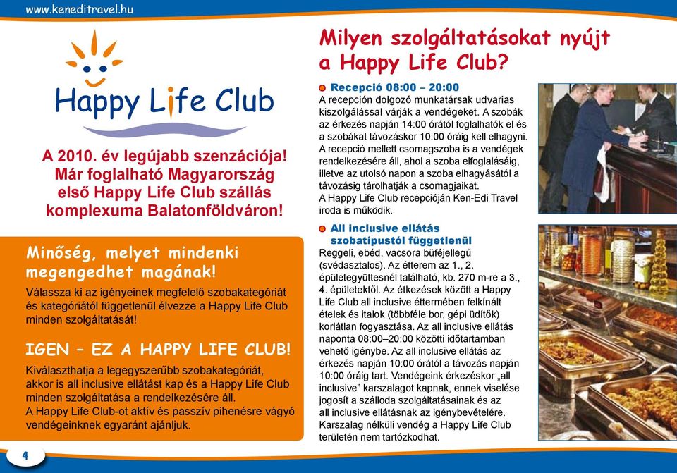 Kiválaszthatja a legegyszerűbb szobakategóriát, akkor is all inclusive ellátást kap és a Happy Life Club minden szolgáltatása a rendelkezésére áll.