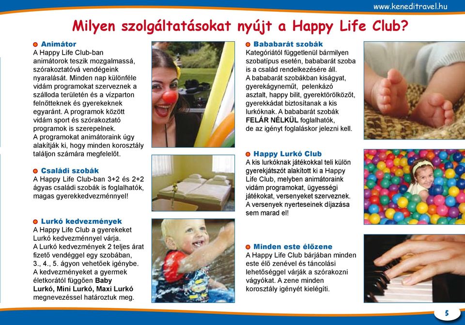 A programokat animátoraink úgy alakítják ki, hogy minden korosztály találjon számára megfelelőt.