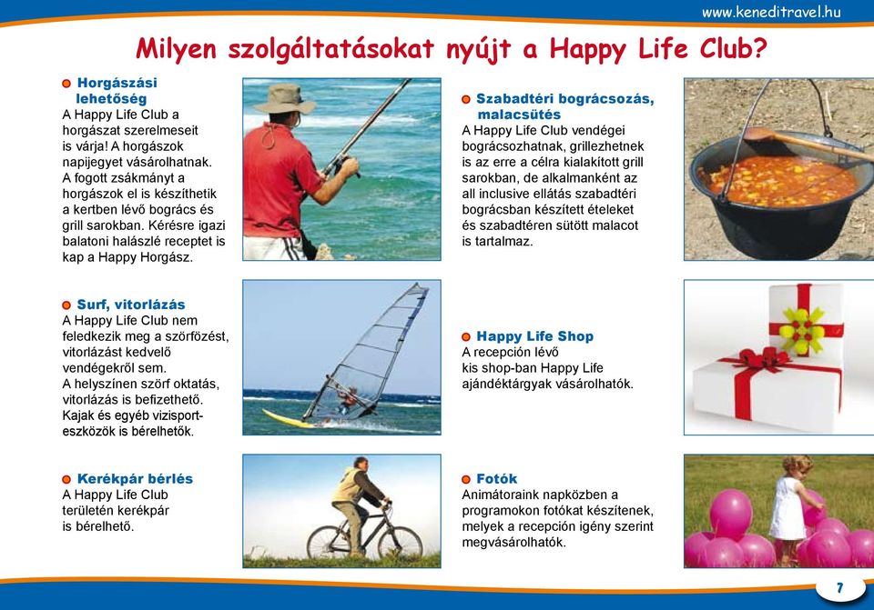 Szabadtéri bográcsozás, malacsütés A Happy Life Club vendégei bográcsozhatnak, grillezhetnek is az erre a célra kialakított grill sarokban, de alkalmanként az all inclusive ellátás szabadtéri