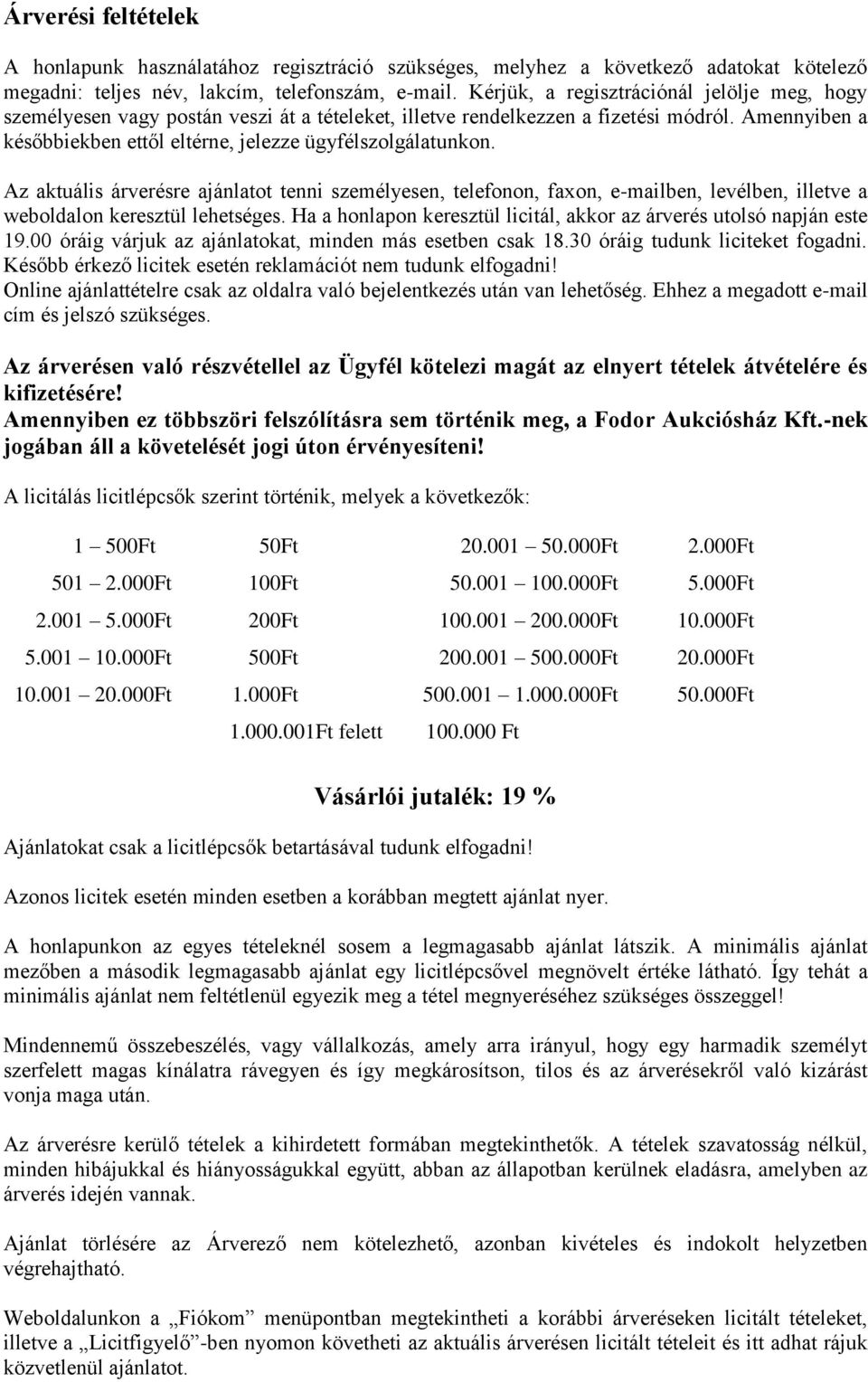 Az aktuális árverésre ajánlatot tenni személyesen, telefonon, faxon, e-mailben, levélben, illetve a weboldalon keresztül lehetséges.