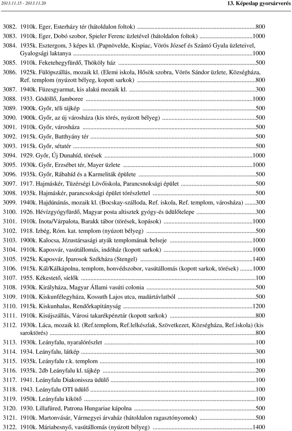 (Elemi iskola, Hősök szobra, Vörös Sándor üzlete, Községháza, Ref. templom (nyúzott bélyeg, kopott sarkok)...800 3087. 1940k. Füzesgyarmat, kis alakú mozaik kl....300 3088. 1933. Gödöllő, Jamboree.
