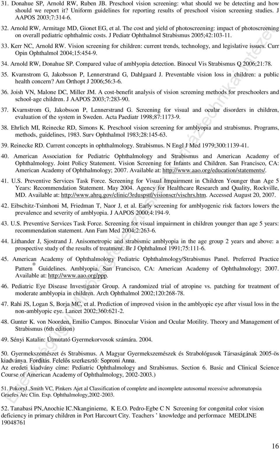 The cost and yield of photoscreening: impact of photoscreening on overall pediatric ophthalmic costs. J Pediatr Ophthalmol Strabismus 2005;42:103-11. 33. Kerr NC, Arnold RW.
