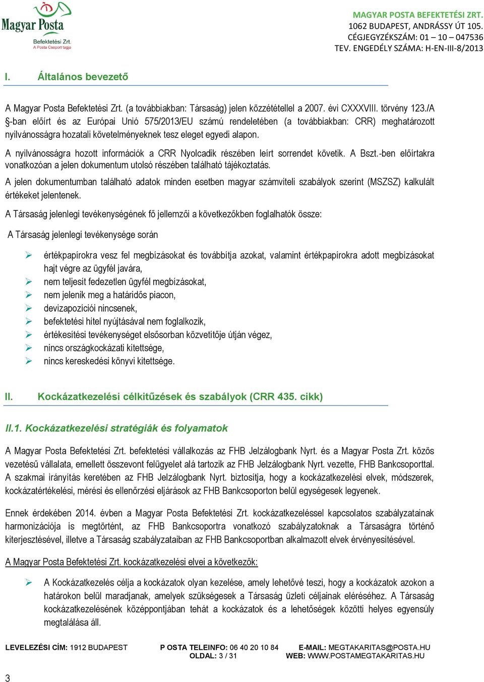 A nyilvánosságra hozott információk a CRR Nyolcadik részében leírt sorrendet követik. A Bszt.-ben előírtakra vonatkozóan a jelen dokumentum utolsó részében található tájékoztatás.