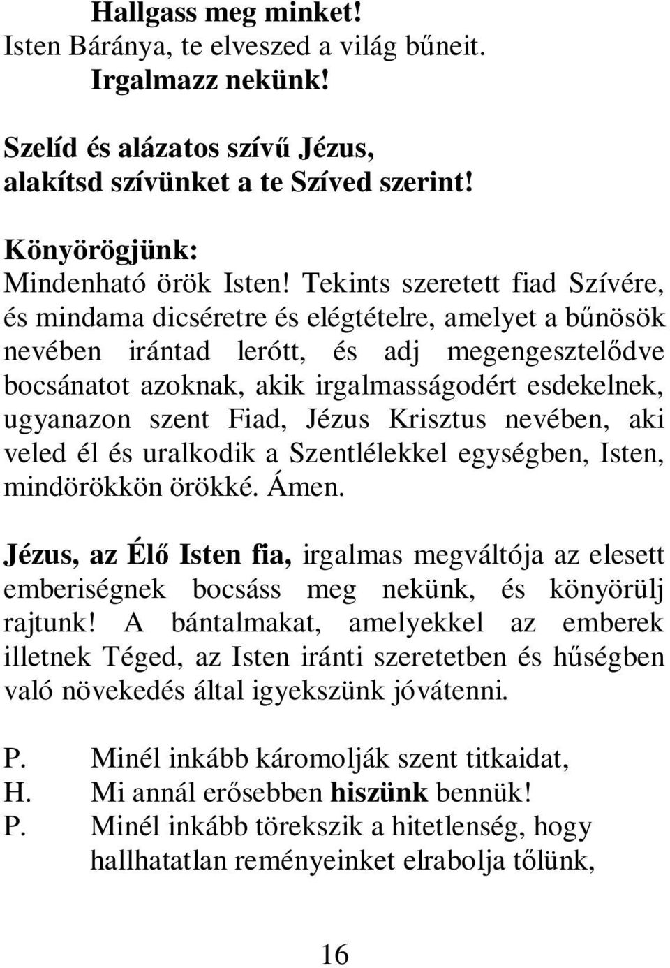 szent Fiad, Jézus Krisztus nevében, aki veled él és uralkodik a Szentlélekkel egységben, Isten, mindörökkön örökké. Ámen.