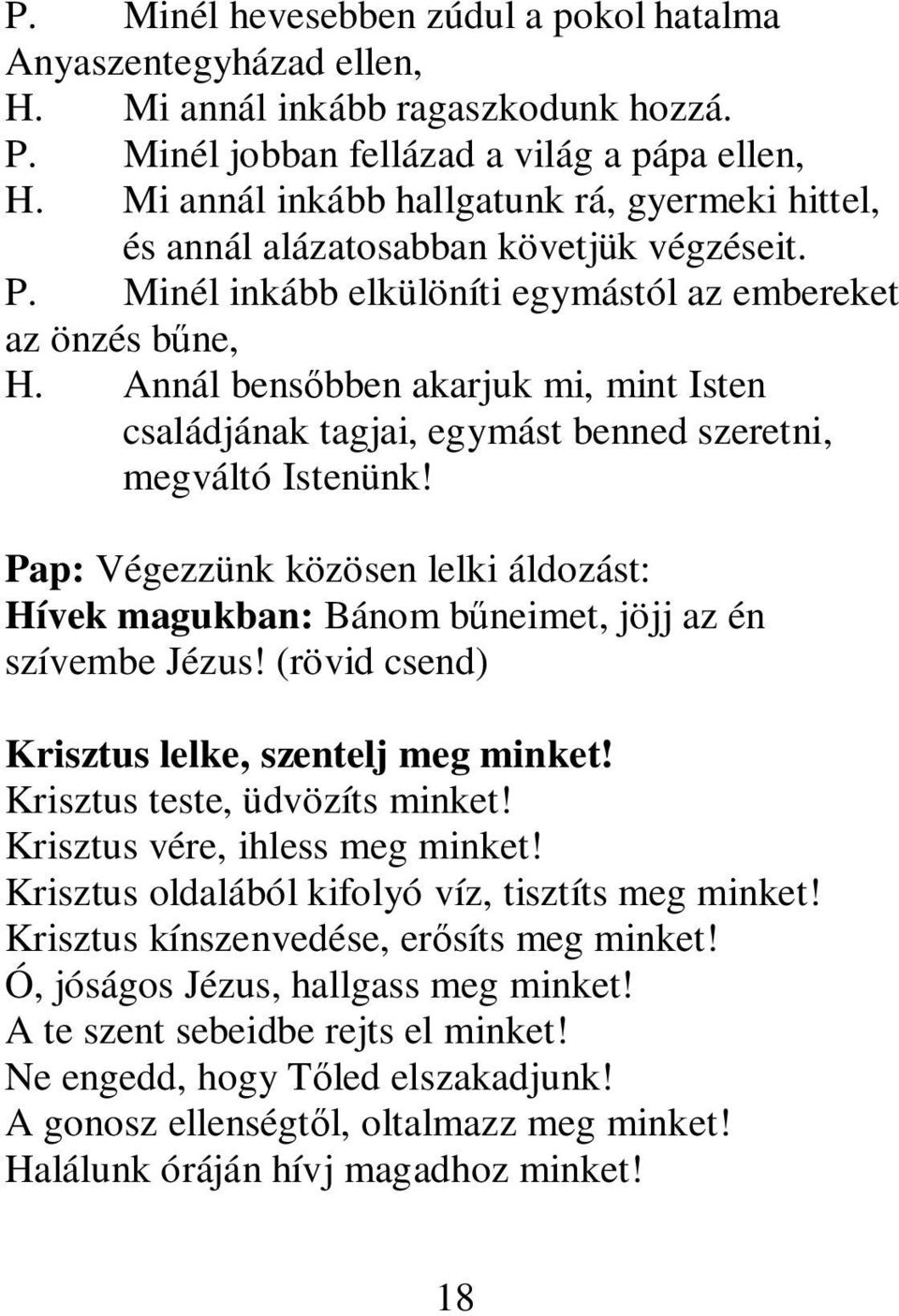 Annál bensőbben akarjuk mi, mint Isten családjának tagjai, egymást benned szeretni, megváltó Istenünk! Pap: Végezzünk közösen lelki áldozást: Hívek magukban: Bánom bűneimet, jöjj az én szívembe Jézus!