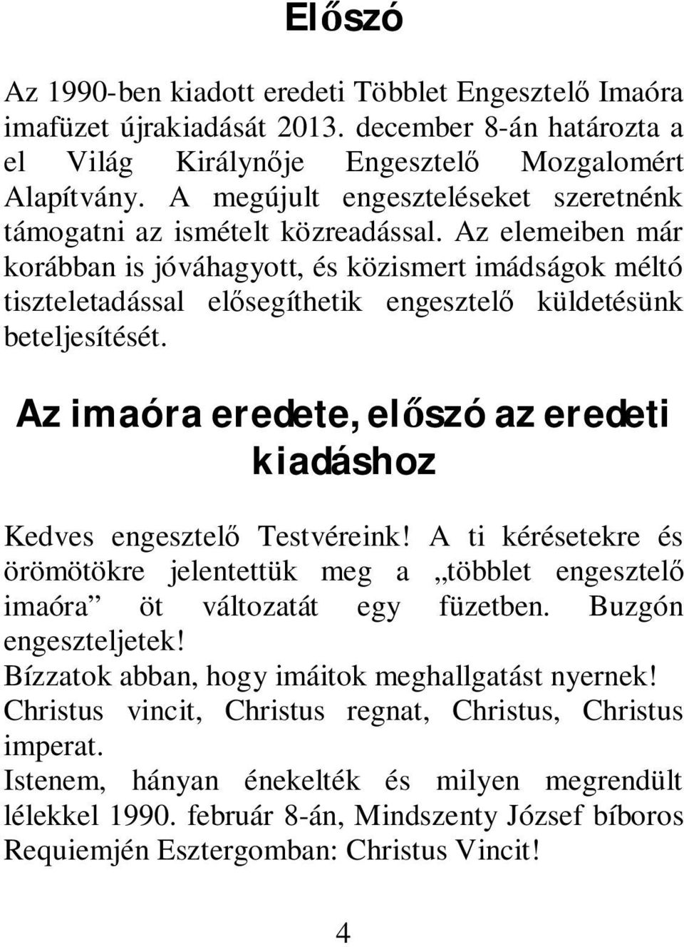 Az elemeiben már korábban is jóváhagyott, és közismert imádságok méltó tiszteletadással elősegíthetik engesztelő küldetésünk beteljesítését.