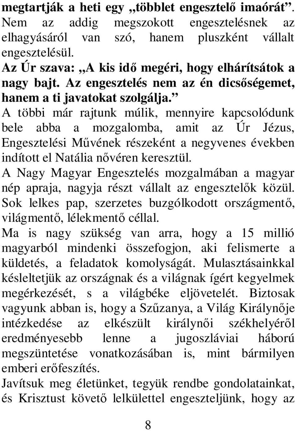 A többi már rajtunk múlik, mennyire kapcsolódunk bele abba a mozgalomba, amit az Úr Jézus, Engesztelési Művének részeként a negyvenes években indított el Natália nővéren keresztül.