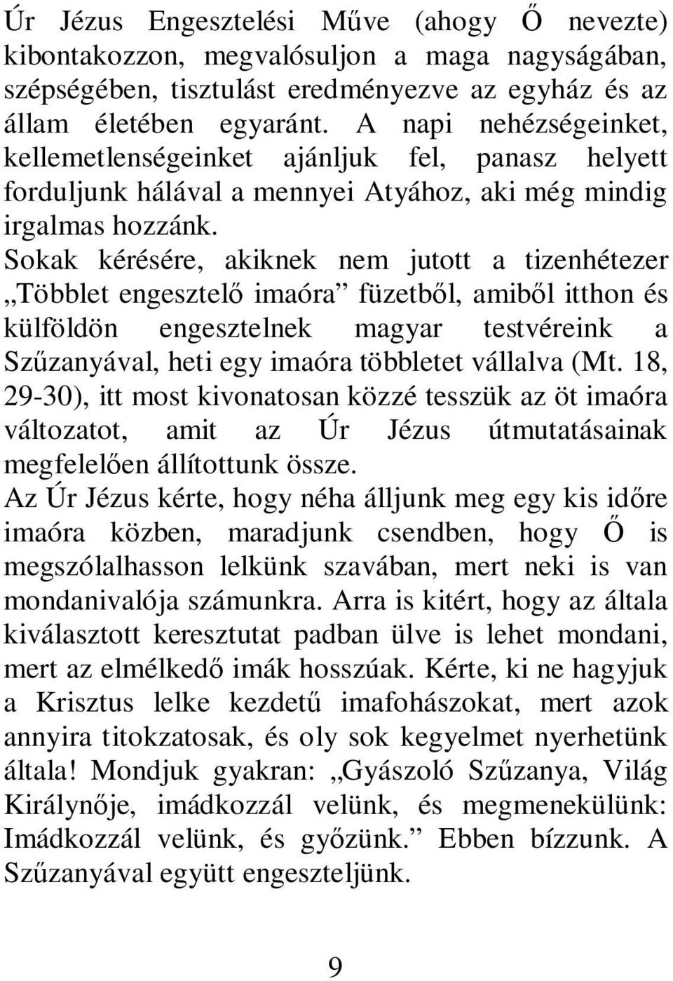 Sokak kérésére, akiknek nem jutott a tizenhétezer Többlet engesztelő imaóra füzetből, amiből itthon és külföldön engesztelnek magyar testvéreink a Szűzanyával, heti egy imaóra többletet vállalva (Mt.