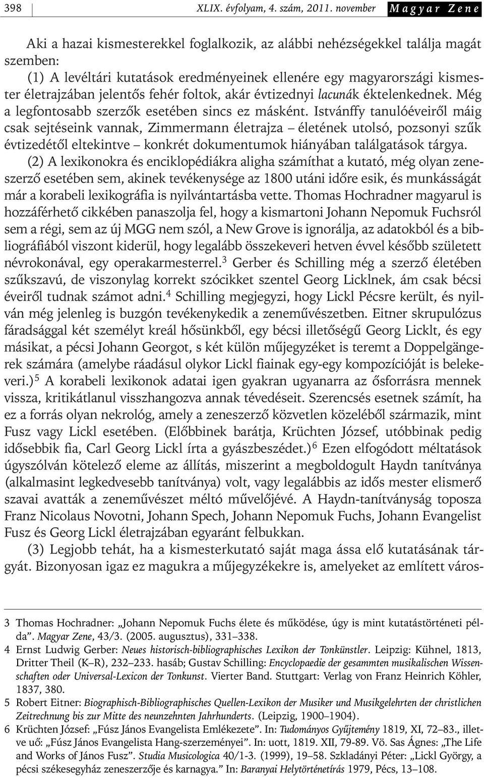 jelentôs fehér foltok, akár évtizednyi lacunák éktelenkednek. Még a legfontosabb szerzôk esetében sincs ez másként.
