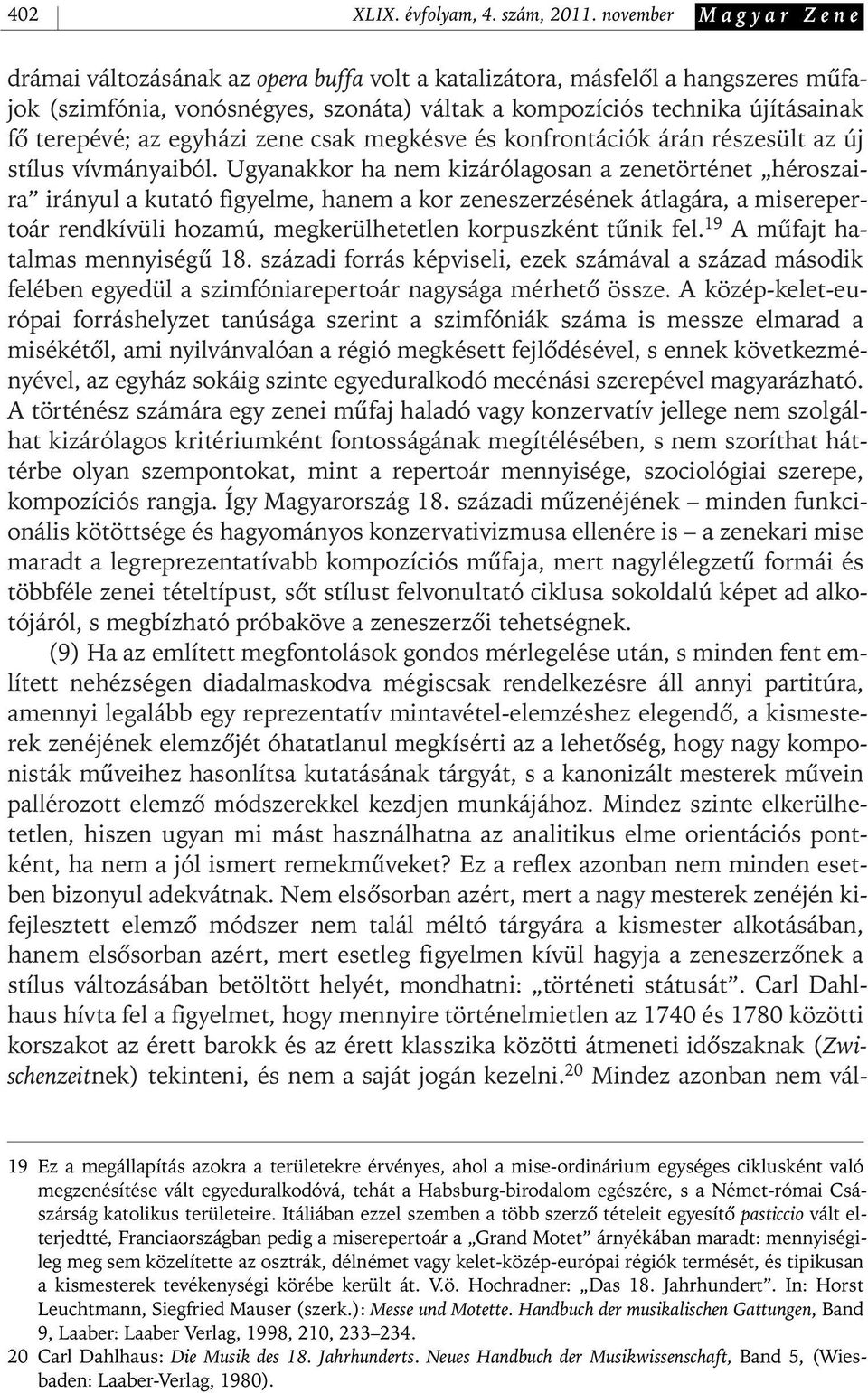 egyházi zene csak megkésve és konfrontációk árán részesült az új stílus vívmányaiból.