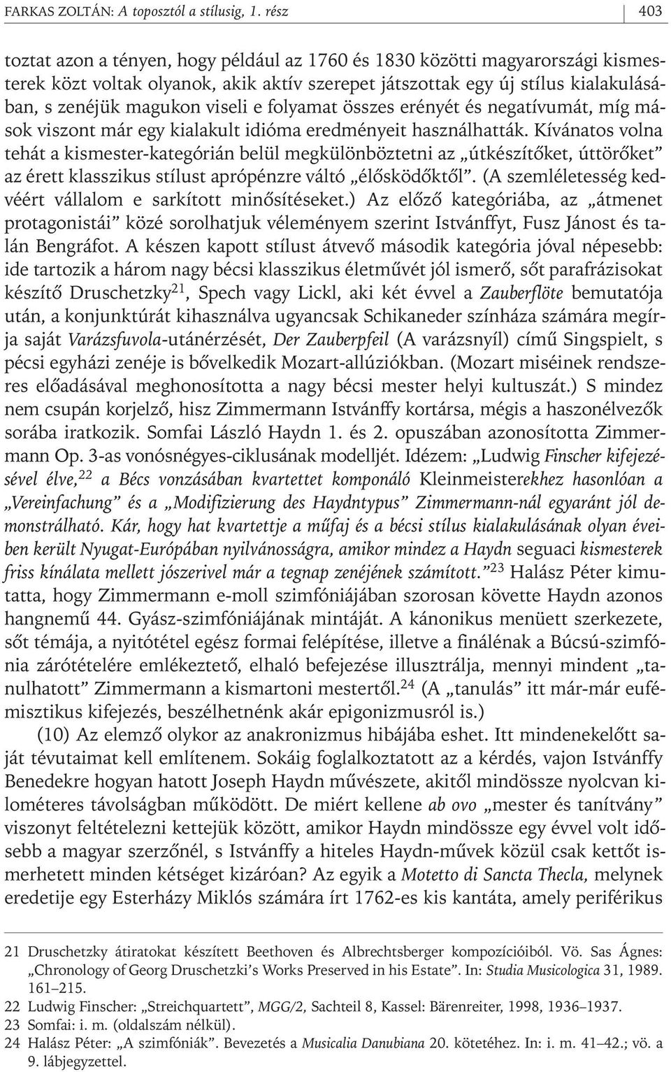 viseli e folyamat összes erényét és negatívumát, míg mások viszont már egy kialakult idióma eredményeit használhatták.