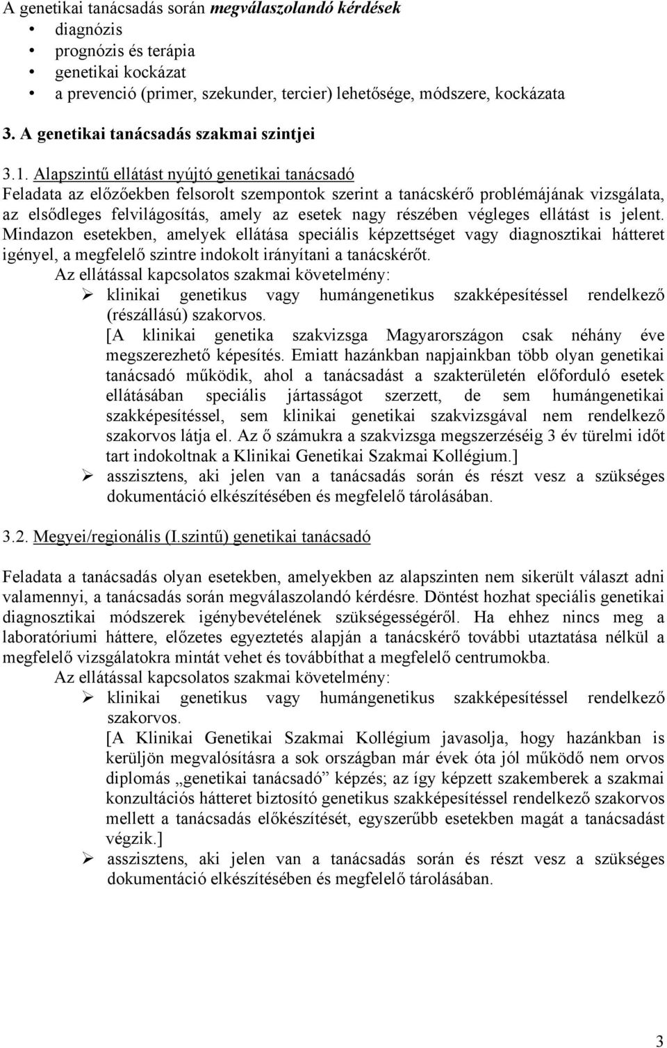 Alapszintű ellátást nyújtó genetikai tanácsadó Feladata az előzőekben felsorolt szempontok szerint a tanácskérő problémájának vizsgálata, az elsődleges felvilágosítás, amely az esetek nagy részében