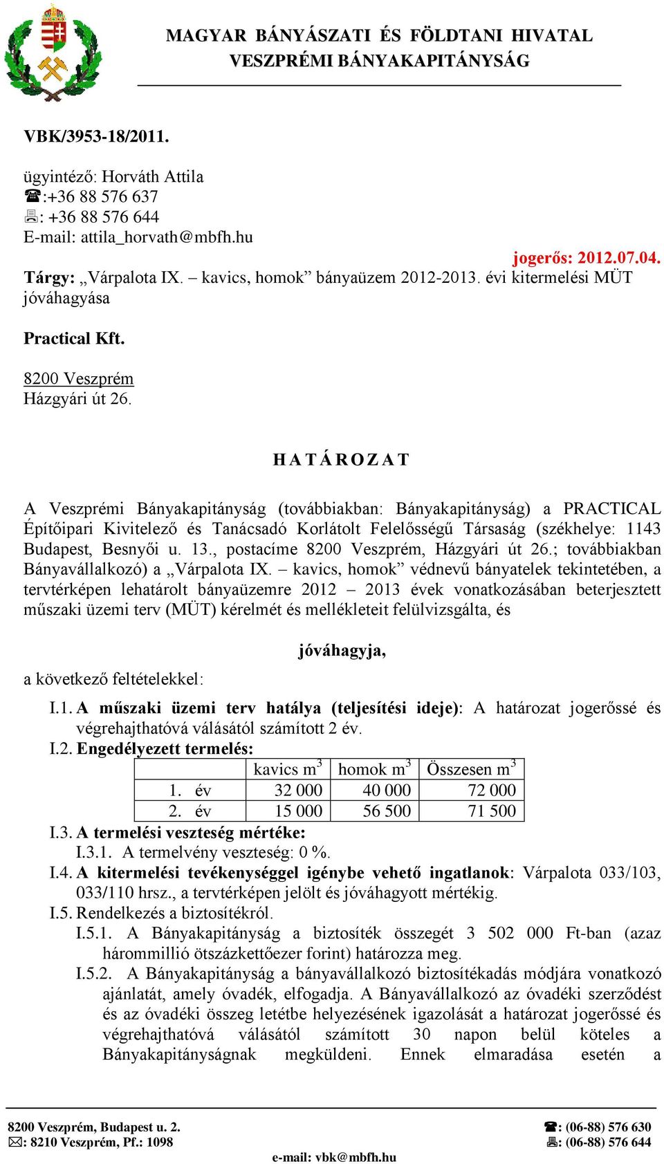 H A T Á R O Z A T A Veszprémi Bányakapitányság (továbbiakban: Bányakapitányság) a PRACTICAL Építőipari Kivitelező és Tanácsadó Korlátolt Felelősségű Társaság (székhelye: 1143 Budapest, Besnyői u. 13.