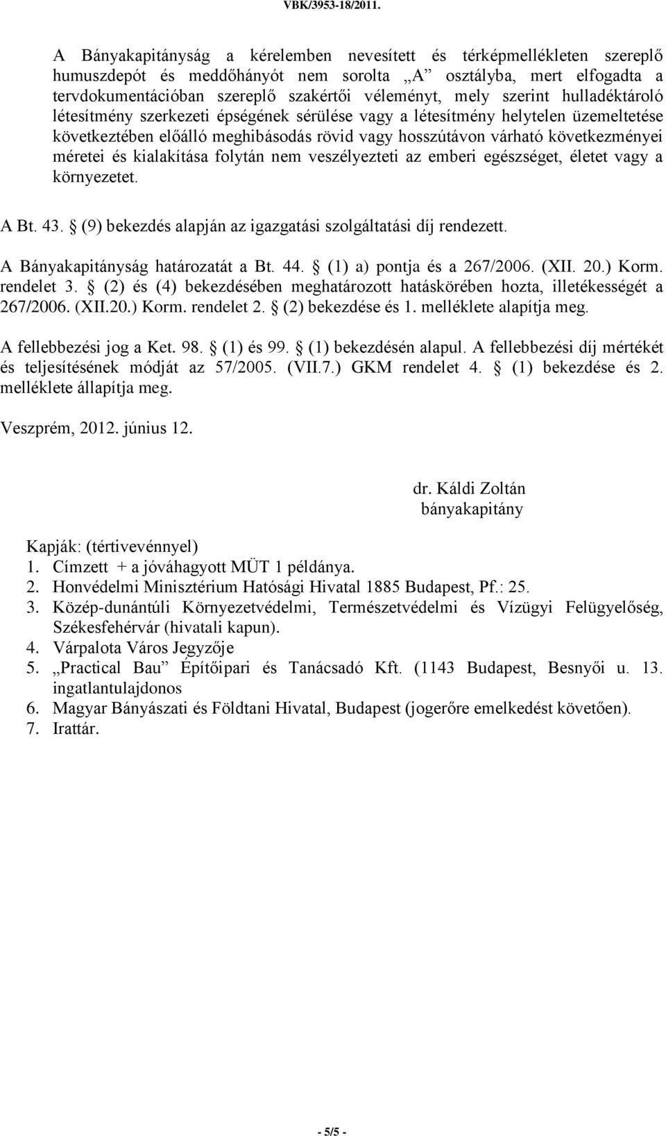 kialakítása folytán nem veszélyezteti az emberi egészséget, életet vagy a környezetet. A Bt. 43. (9) bekezdés alapján az igazgatási szolgáltatási díj rendezett. A Bányakapitányság határozatát a Bt.