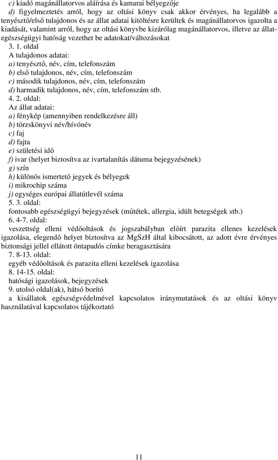 oldal A tulajdonos adatai: a) tenyésztı, név, cím, telefonszám b) elsı tulajdonos, név, cím, telefonszám c) második tulajdonos, név, cím, telefonszám d) harmadik tulajdonos, név, cím, telefonszám stb.