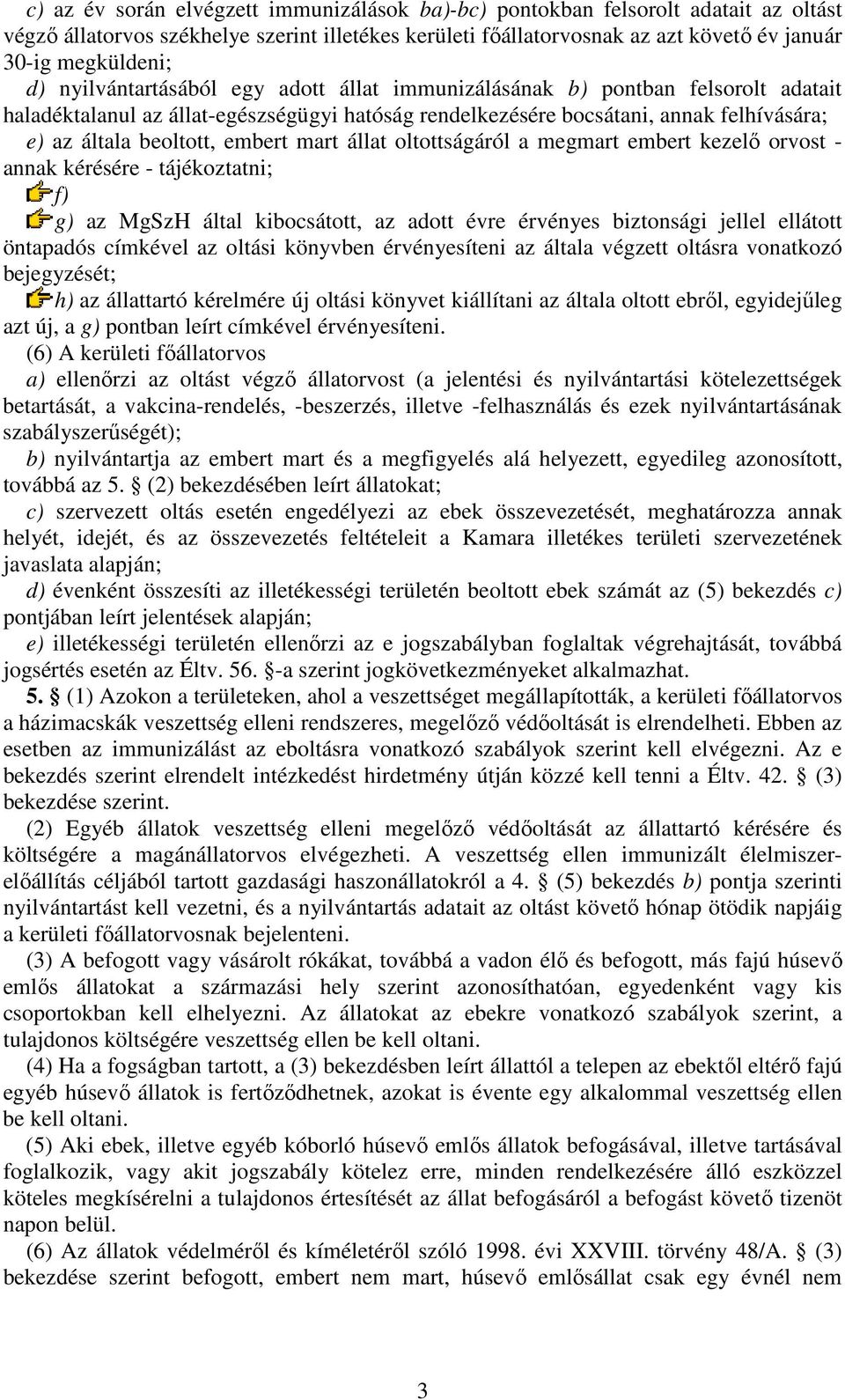 mart állat oltottságáról a megmart embert kezelı orvost - annak kérésére - tájékoztatni; f) g) az MgSzH által kibocsátott, az adott évre érvényes biztonsági jellel ellátott öntapadós címkével az