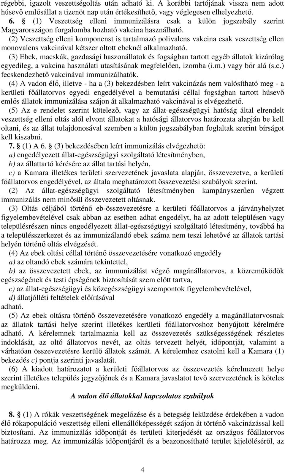(2) Veszettség elleni komponenst is tartalmazó polivalens vakcina csak veszettség ellen monovalens vakcinával kétszer oltott ebeknél alkalmazható.