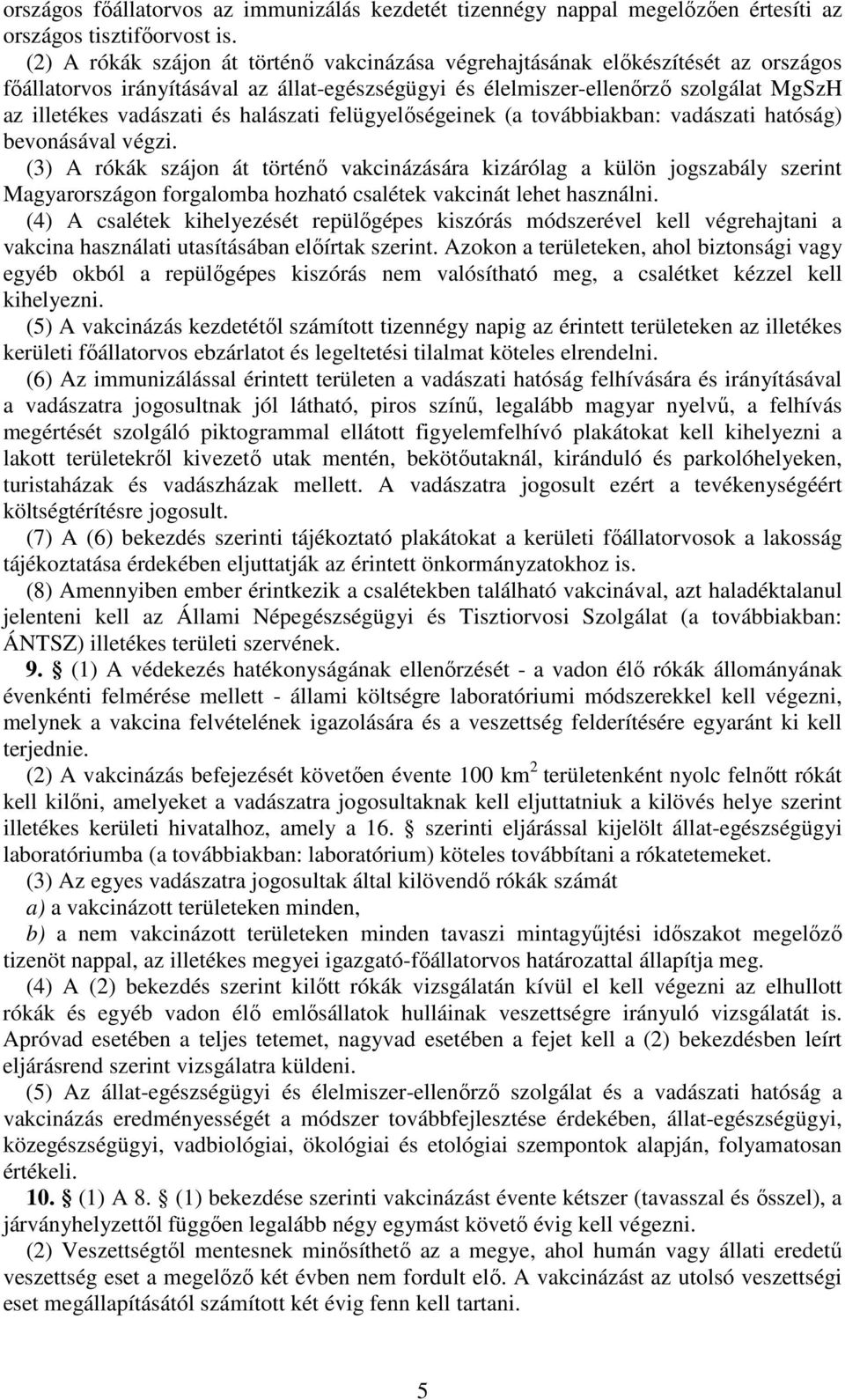 halászati felügyelıségeinek (a továbbiakban: vadászati hatóság) bevonásával végzi.