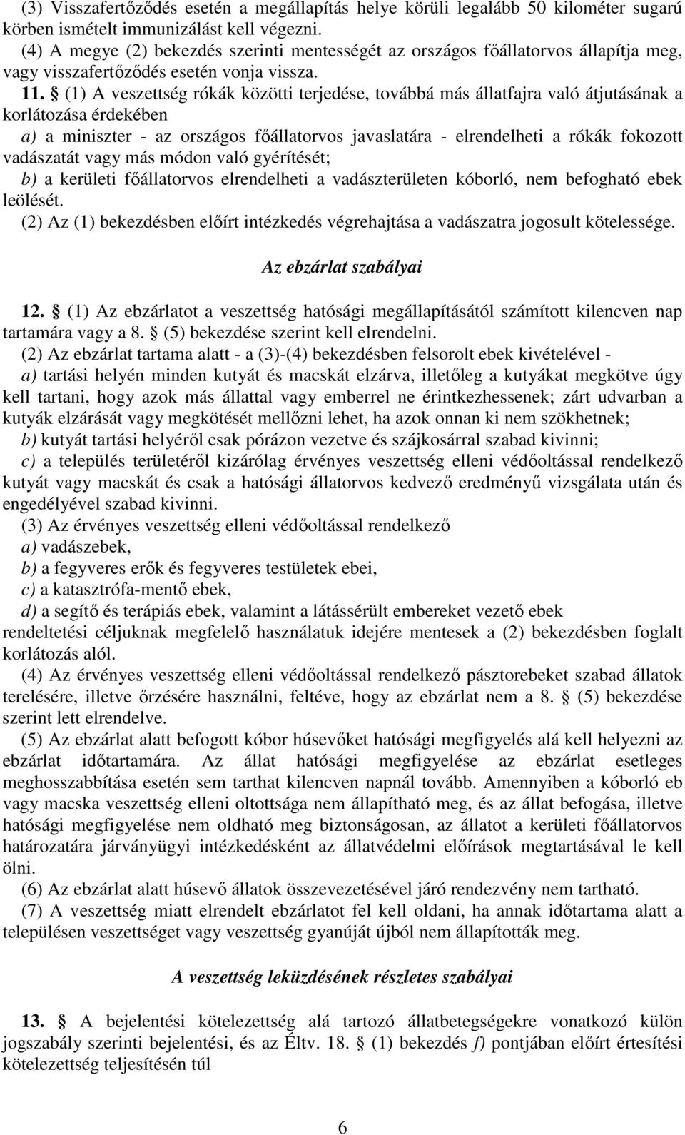 (1) A veszettség rókák közötti terjedése, továbbá más állatfajra való átjutásának a korlátozása érdekében a) a miniszter - az országos fıállatorvos javaslatára - elrendelheti a rókák fokozott