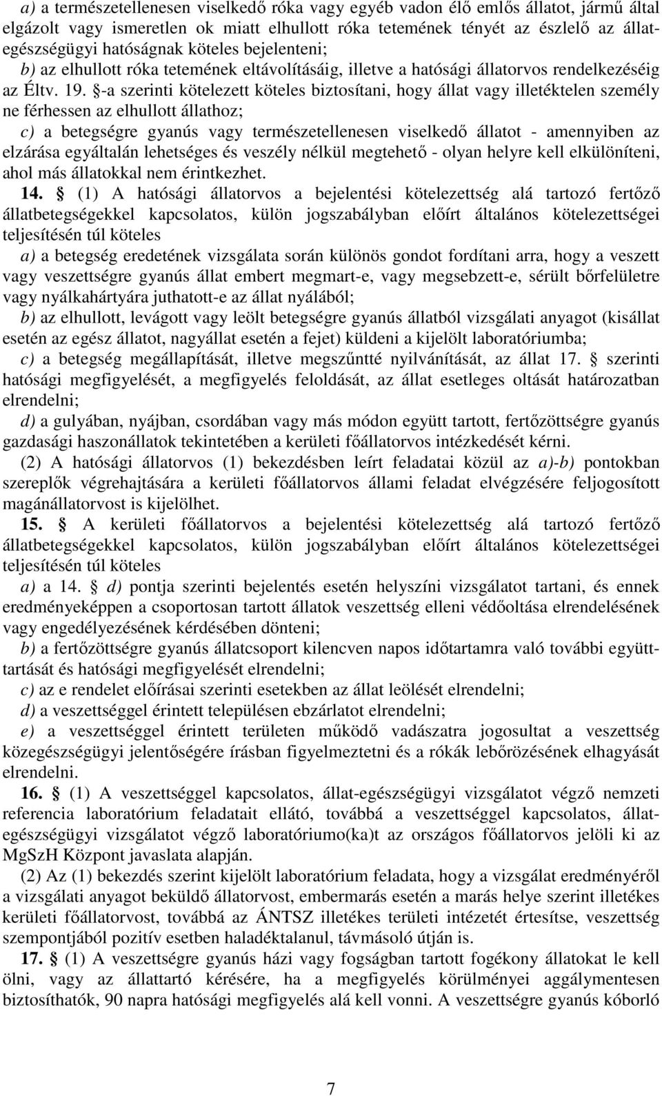 -a szerinti kötelezett köteles biztosítani, hogy állat vagy illetéktelen személy ne férhessen az elhullott állathoz; c) a betegségre gyanús vagy természetellenesen viselkedı állatot - amennyiben az