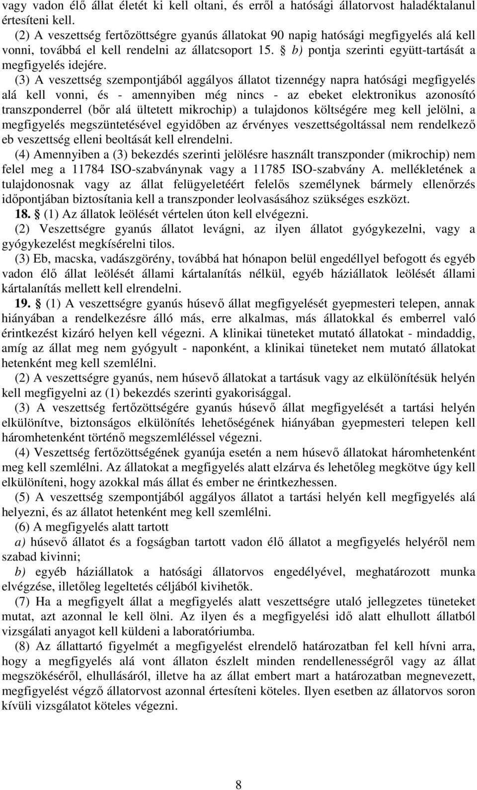 (3) A veszettség szempontjából aggályos állatot tizennégy napra hatósági megfigyelés alá kell vonni, és - amennyiben még nincs - az ebeket elektronikus azonosító transzponderrel (bır alá ültetett