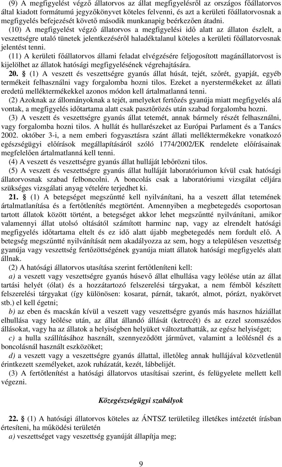 (10) A megfigyelést végzı állatorvos a megfigyelési idı alatt az állaton észlelt, a veszettségre utaló tünetek jelentkezésérıl haladéktalanul köteles a kerületi fıállatorvosnak jelentést tenni.