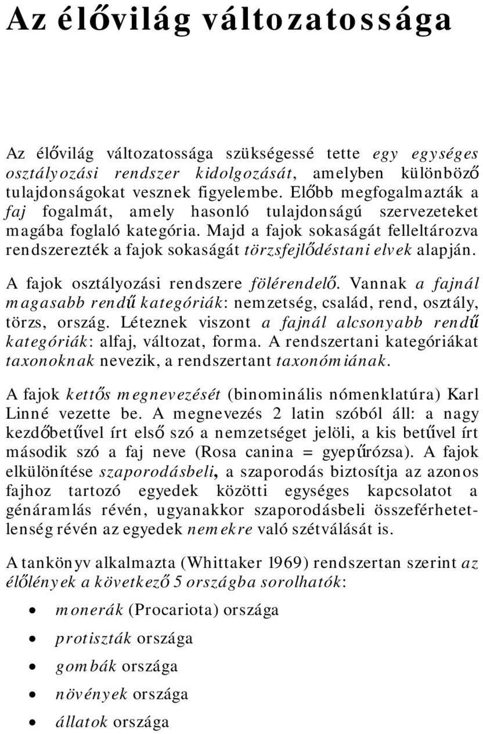 Majd a fajok sokaságát felleltározva rendszerezték a fajok sokaságát törzsfejlődéstani elvek alapján. A fajok osztályozási rendszere fölérendelő.