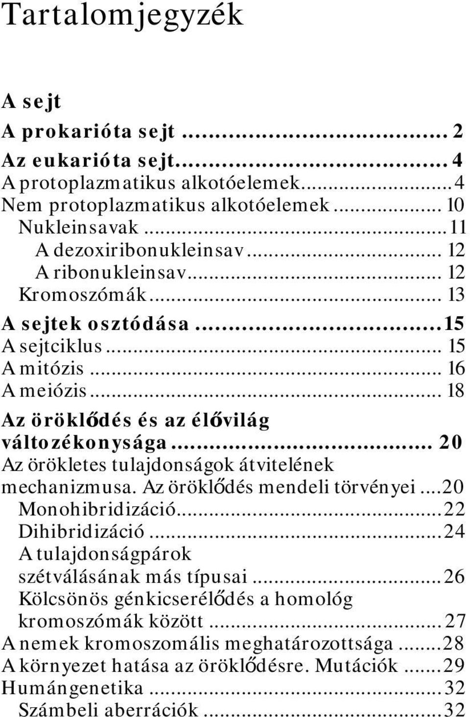 .. 20 Az örökletes tulajdonságok átvitelének mechanizmusa. Az öröklődés mendeli törvényei... 20 Monohibridizáció... 22 Dihibridizáció... 24 A tulajdonságpárok szétválásának más típusai.