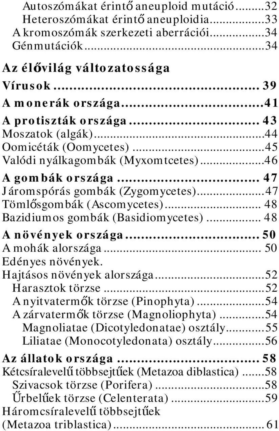 .. 47 Járomspórás gombák (Zygomycetes)... 47 Tömlősgombák (Ascomycetes)... 48 Bazidiumos gombák (Basidiomycetes)... 48 A növények országa... 50 A mohák alországa... 50 Edényes növények.