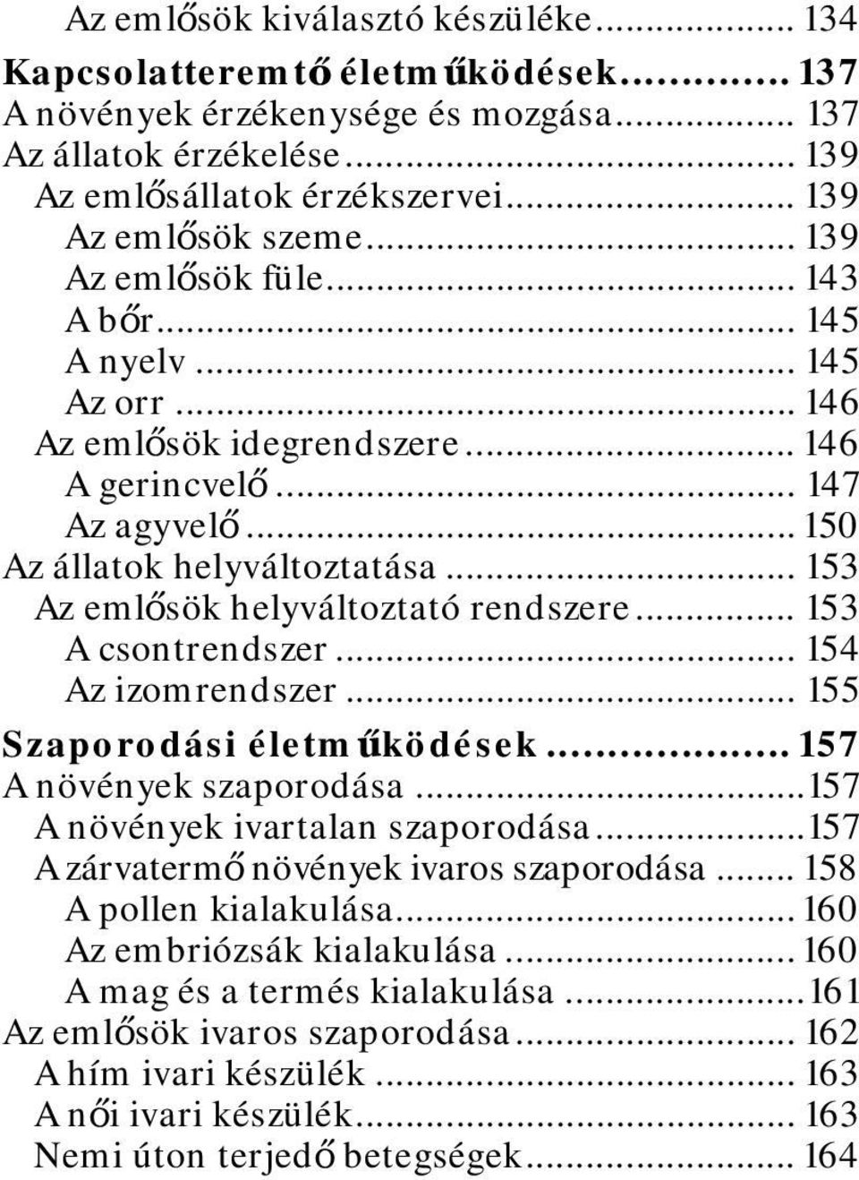 .. 153 Az emlősök helyváltoztató rendszere... 153 A csontrendszer... 154 Az izomrendszer... 155 Szaporodási életműködések... 157 A növények szaporodása... 157 A növények ivartalan szaporodása.