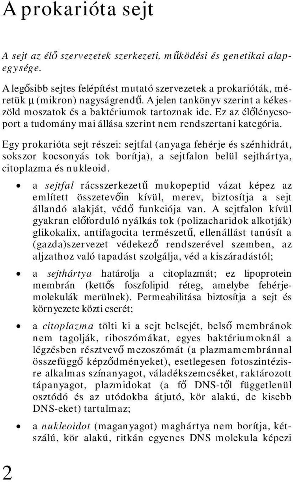 Egy prokarióta sejt részei: sejtfal (anyaga fehérje és szénhidrát, sokszor kocsonyás tok borítja), a sejtfalon belül sejthártya, citoplazma és nukleoid.