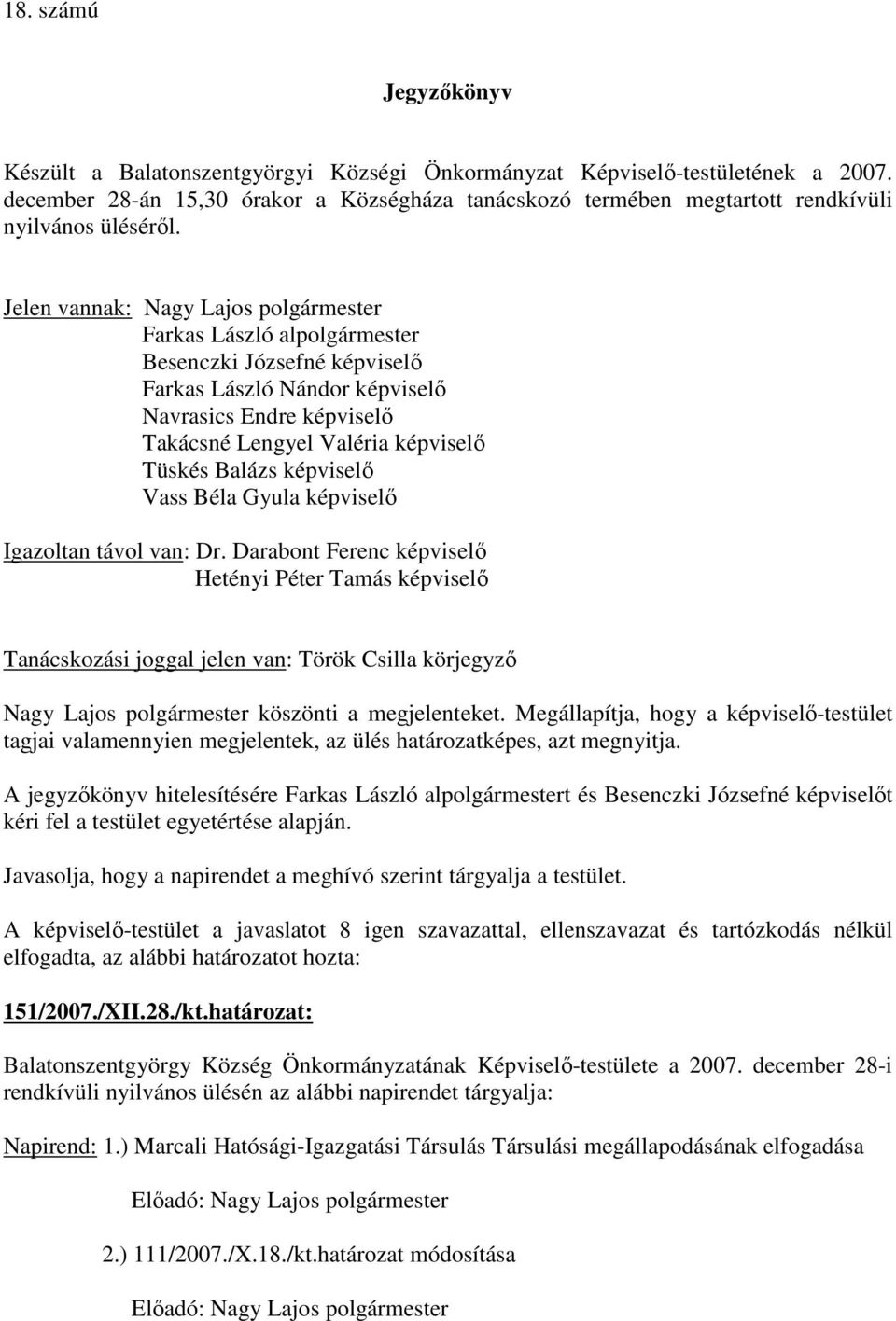 Jelen vannak: Nagy Lajos polgármester Farkas László alpolgármester Besenczki Józsefné képviselı Farkas László Nándor képviselı Navrasics Endre képviselı Takácsné Lengyel Valéria képviselı Tüskés