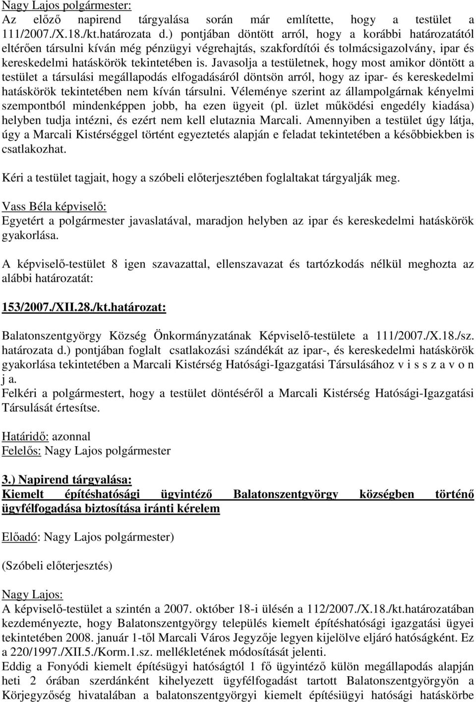 Javasolja a testületnek, hogy most amikor döntött a testület a társulási megállapodás elfogadásáról döntsön arról, hogy az ipar- és kereskedelmi hatáskörök tekintetében nem kíván társulni.