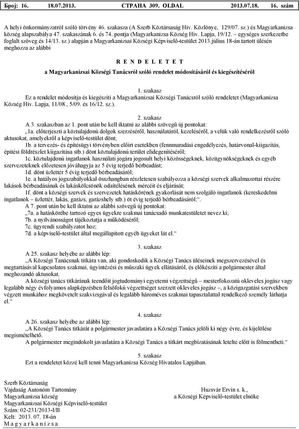 július 18-án tartott ülésén meghozza az alábbi R E N D E L E T E T a Magyarkanizsai Községi Tanácsról szóló rendelet módosításáról és kiegészítésérıl 1.