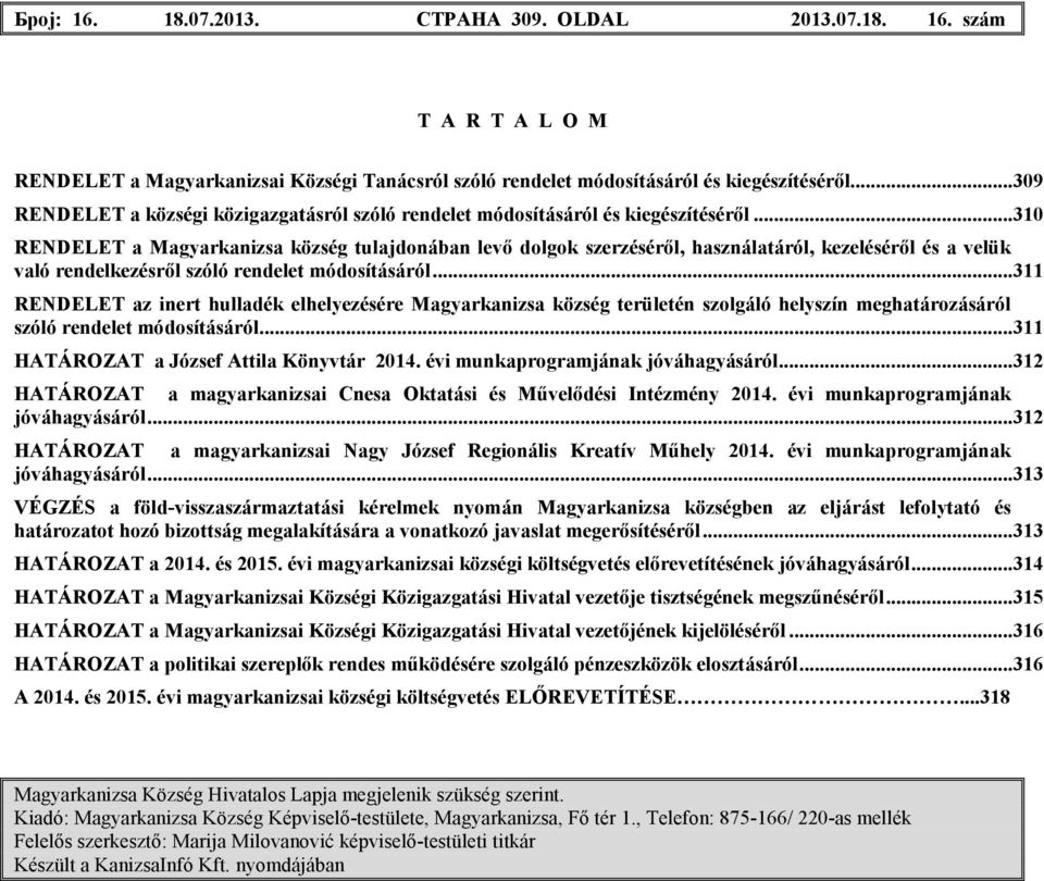 ..310 RENDELET a Мagyarkanizsa község tulajdonában levı dolgok szerzésérıl, használatáról, kezelésérıl és a velük való rendelkezésrıl szóló rendelet módosításáról.