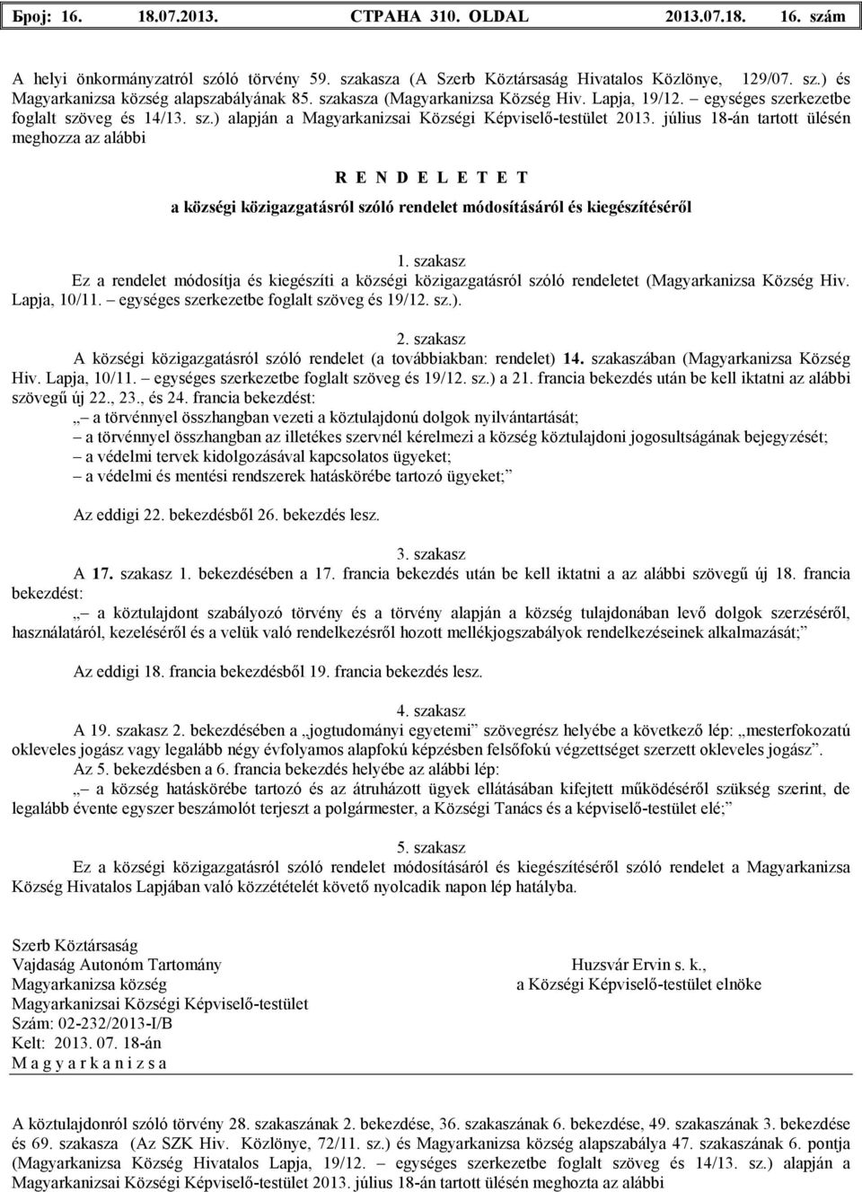 július 18-án tartott ülésén meghozza az alábbi R E N D E L E T E T a községi közigazgatásról szóló rendelet módosításáról és kiegészítésérıl 1.