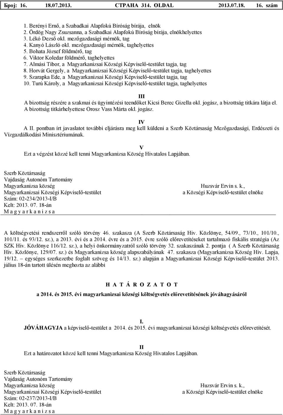 Almási Tibor, a tagja, tag 8. Horvát Gergely, a tagja, taghelyettes 9. Szarapka Ede, a tagja, tag 10.