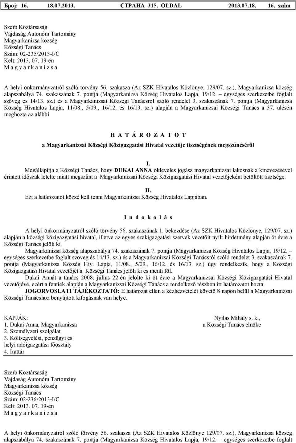 szakaszának 7. pontja (Magyarkanizsa Község Hivatalos Lapja, 11/08., 5/09., 16/12. és 16/13. sz.) alapján a Magyarkanizsai Községi Tanács a 37.