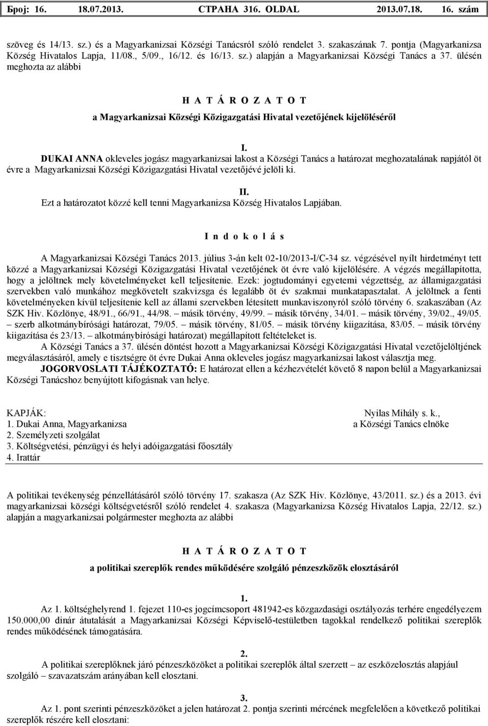 ülésén meghozta az alábbi a Magyarkanizsai Községi Közigazgatási Hivatal vezetıjének kijelölésérıl DUKAI ANNA okleveles jogász magyarkanizsai lakost a Községi Tanács a határozat meghozatalának