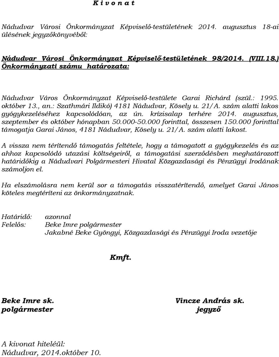 augusztus, szeptember és október hónapban 50.000-50.000 forinttal, összesen 150.000 forinttal támogatja Garai János, 4181 Nádudvar, Kösely u. 21/A. szám alatti lakost.