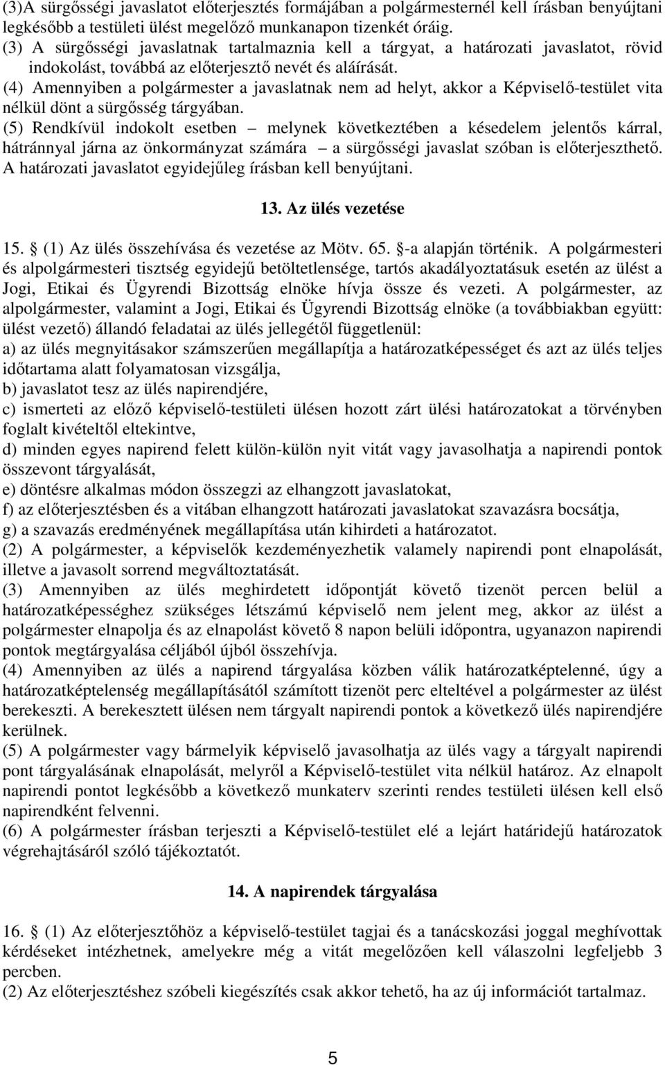 (4) Amennyiben a polgármester a javaslatnak nem ad helyt, akkor a Képviselı-testület vita nélkül dönt a sürgısség tárgyában.
