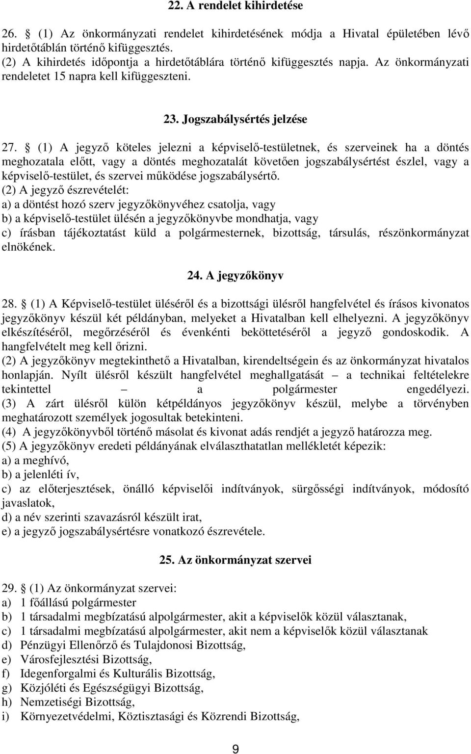 (1) A jegyzı köteles jelezni a képviselı-testületnek, és szerveinek ha a döntés meghozatala elıtt, vagy a döntés meghozatalát követıen jogszabálysértést észlel, vagy a képviselı-testület, és szervei