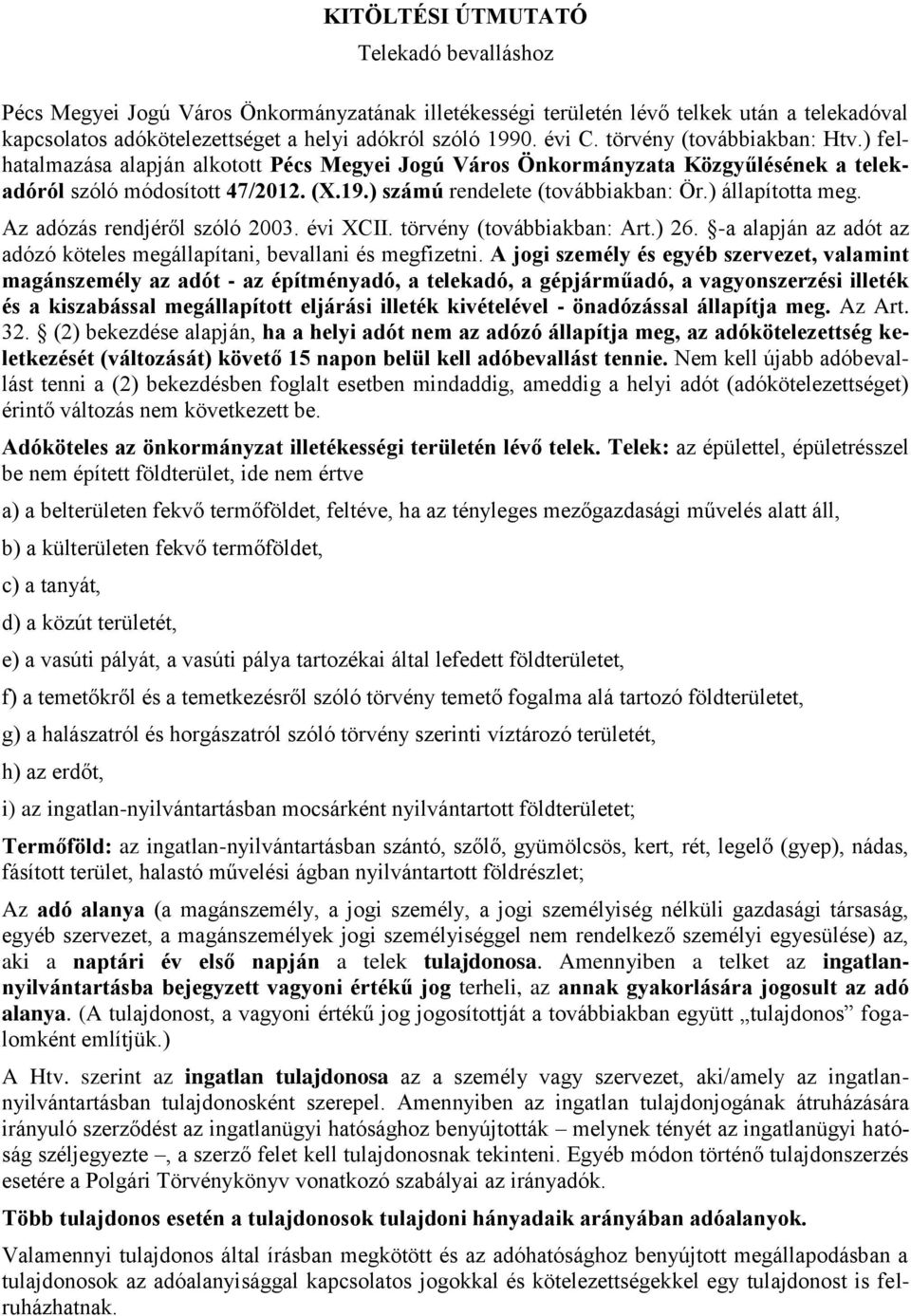 ) állapította meg. Az adózás rendjéről szóló 2003. évi XCII. törvény (továbbiakban: Art.) 26. -a alapján az adót az adózó köteles megállapítani, bevallani és megfizetni.