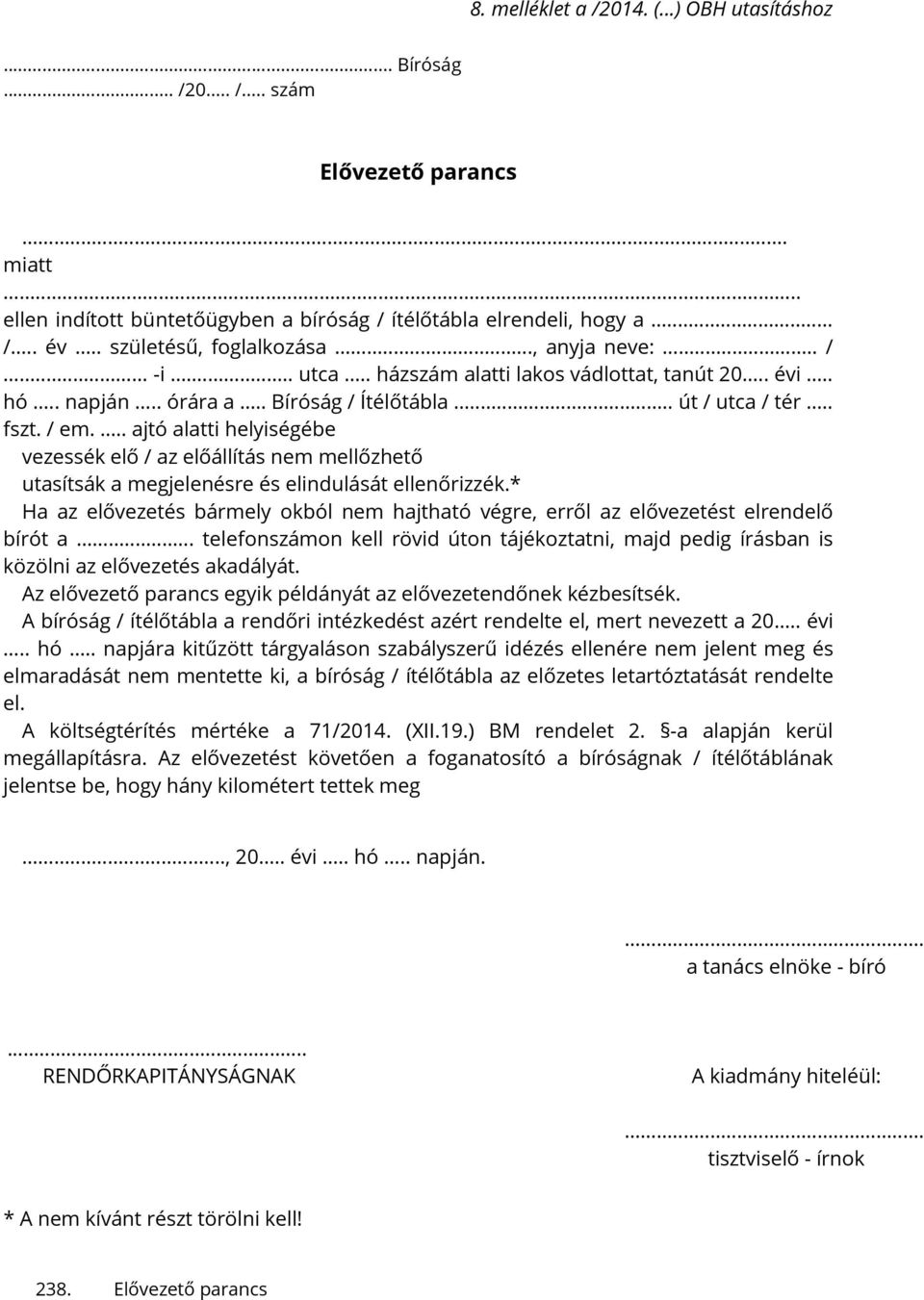 ... ajtó alatti helyiségébe vezessék elő / az előállítás nem mellőzhető utasítsák a megjelenésre és elindulását ellenőrizzék.