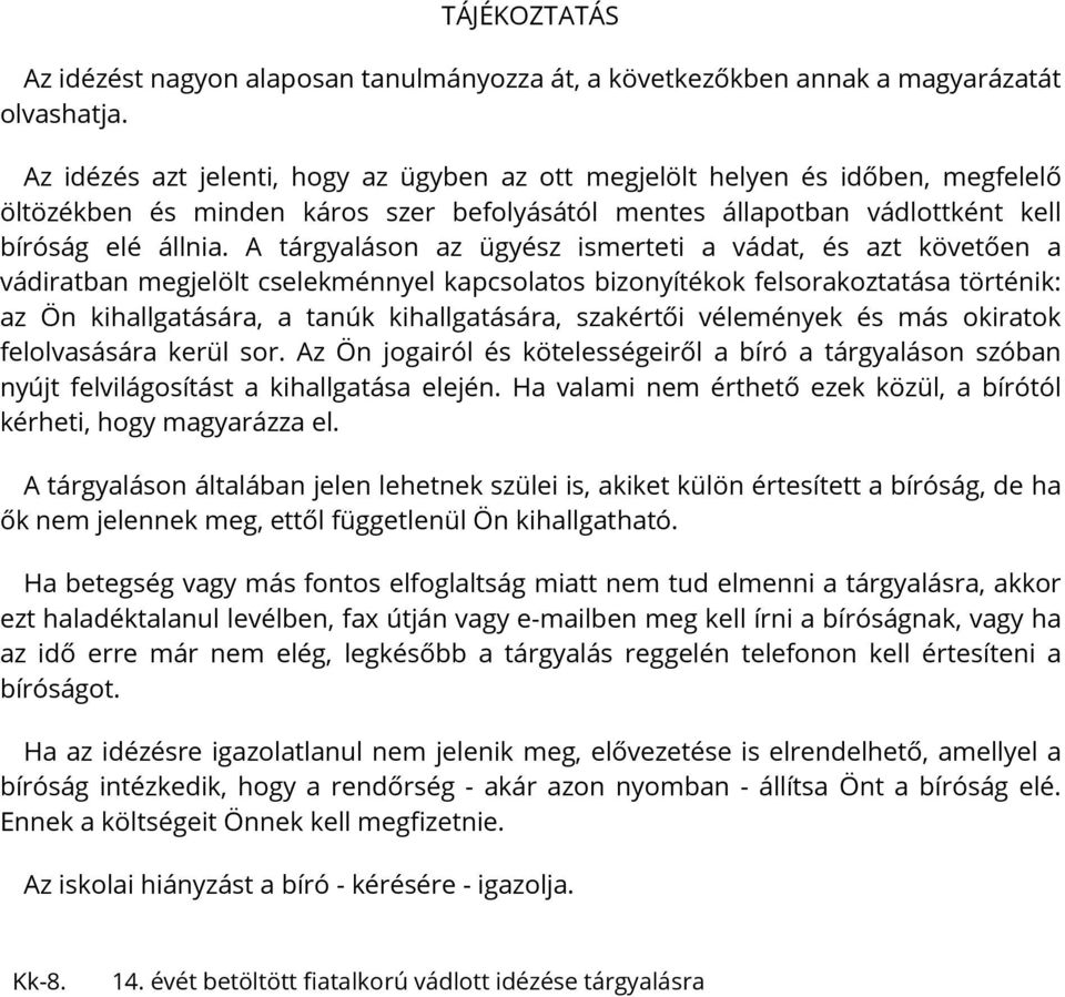 A tárgyaláson az ügyész ismerteti a vádat, és azt követően a vádiratban megjelölt cselekménnyel kapcsolatos bizonyítékok felsorakoztatása történik: az Ön kihallgatására, a tanúk kihallgatására,