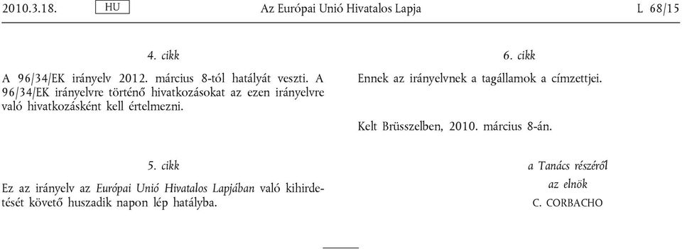 cikk Ennek az irányelvnek a tagállamok a címzettjei. Kelt Brüsszelben, 2010. március 8-án. 5.