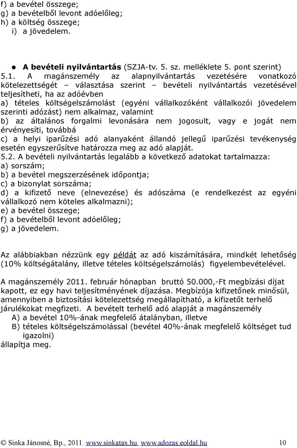 vállalkozóként vállalkozói jövedelem szerinti adózást) nem alkalmaz, valamint b) az általános forgalmi levonására nem jogosult, vagy e jogát nem érvényesíti, továbbá c) a helyi iparűzési adó